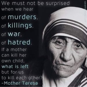 A portrait of Mother Teresa beside her words: “We must not be surprised when we hear of murders, of killings, of war, of hatred. If a mother can kill her own child, what is left but for us to kill each other?”